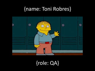 {name: Toni Robres} 
{role: QA} 
 