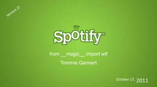 from __magic__ import wtf
    Tommie Gannert


                            October 17,   2011
 