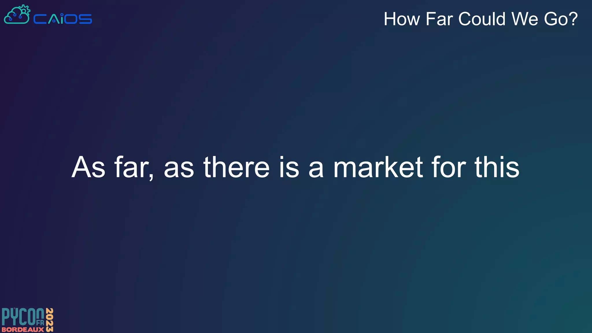 As far, as there is a market for this
How Far Could We Go?
 