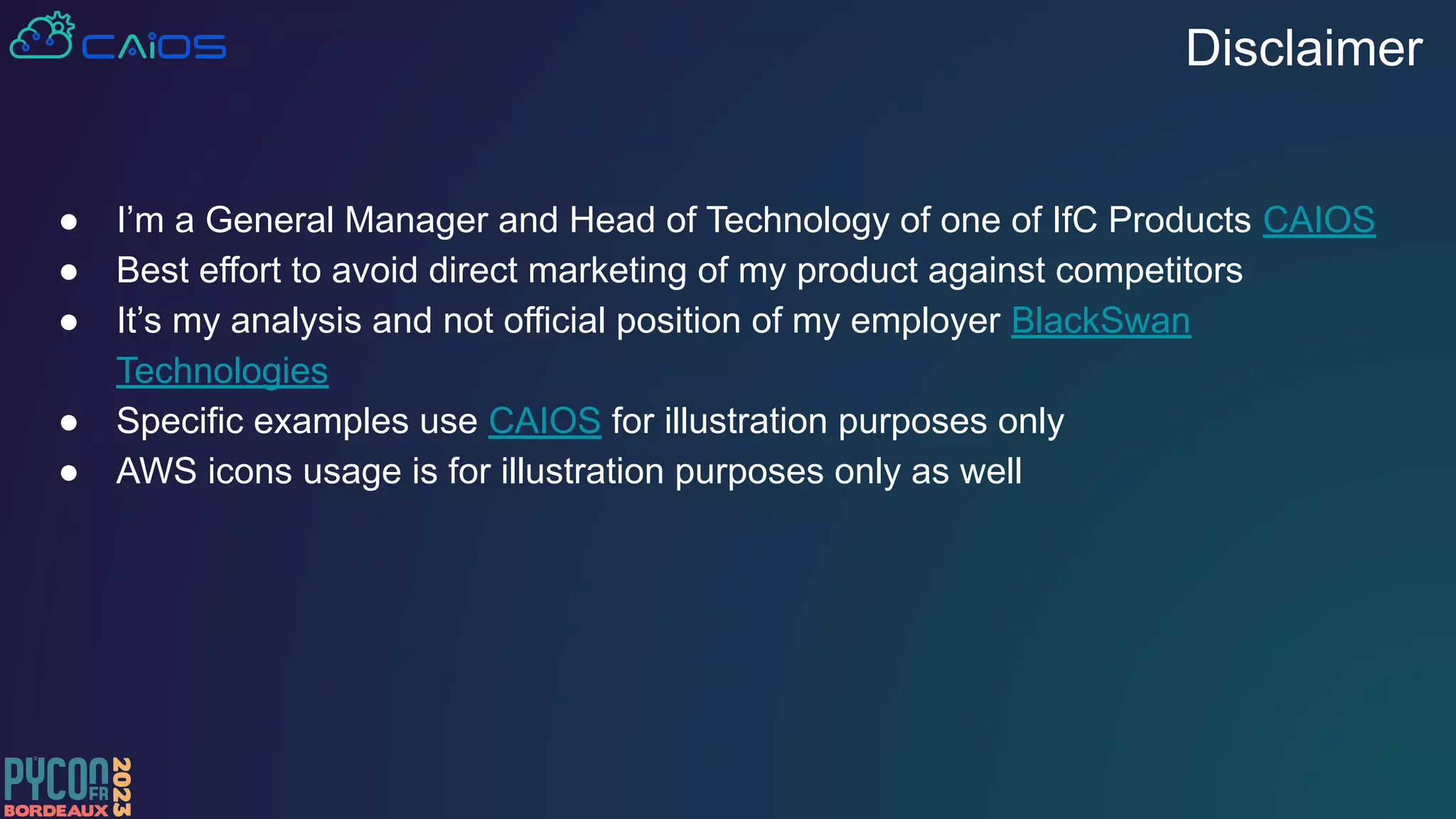 Disclaimer
● I’m a General Manager and Head of Technology of one of IfC Products CAIOS
● Best effort to avoid direct marketing of my product against competitors
● It’s my analysis and not official position of my employer BlackSwan
Technologies
● Specific examples use CAIOS for illustration purposes only
● AWS icons usage is for illustration purposes only as well
 