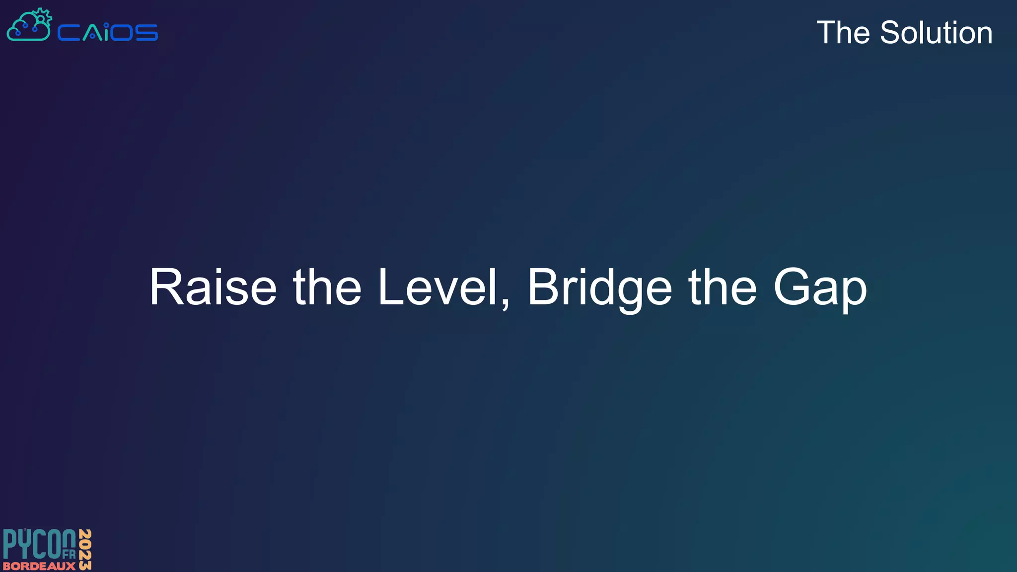 Raise the Level, Bridge the Gap
The Solution
 