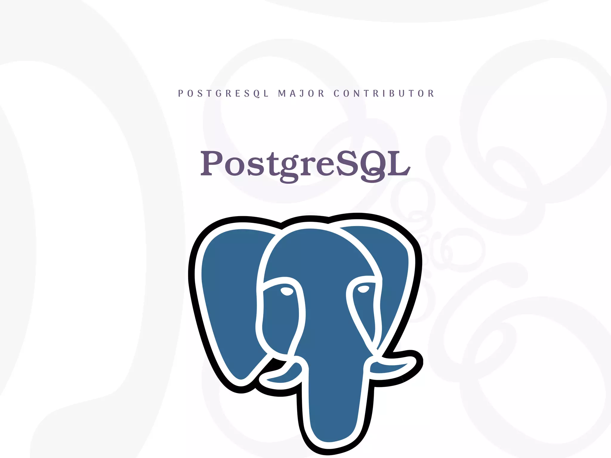 PostgreSQL
P O S T G R E S Q L M A J O R C O N T R I B U T O R
 