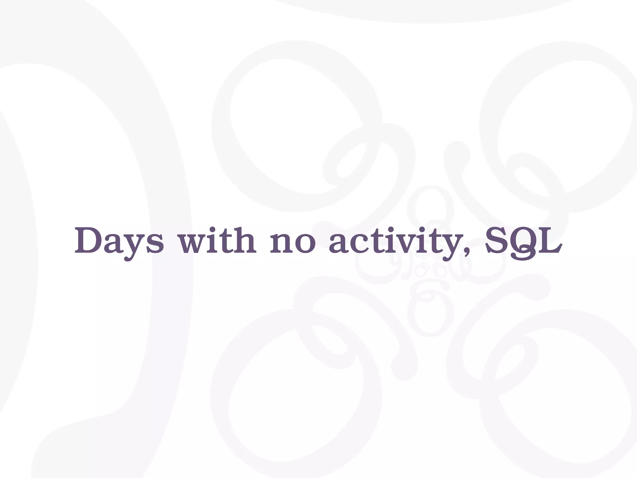 Days with no activity, SQL
 