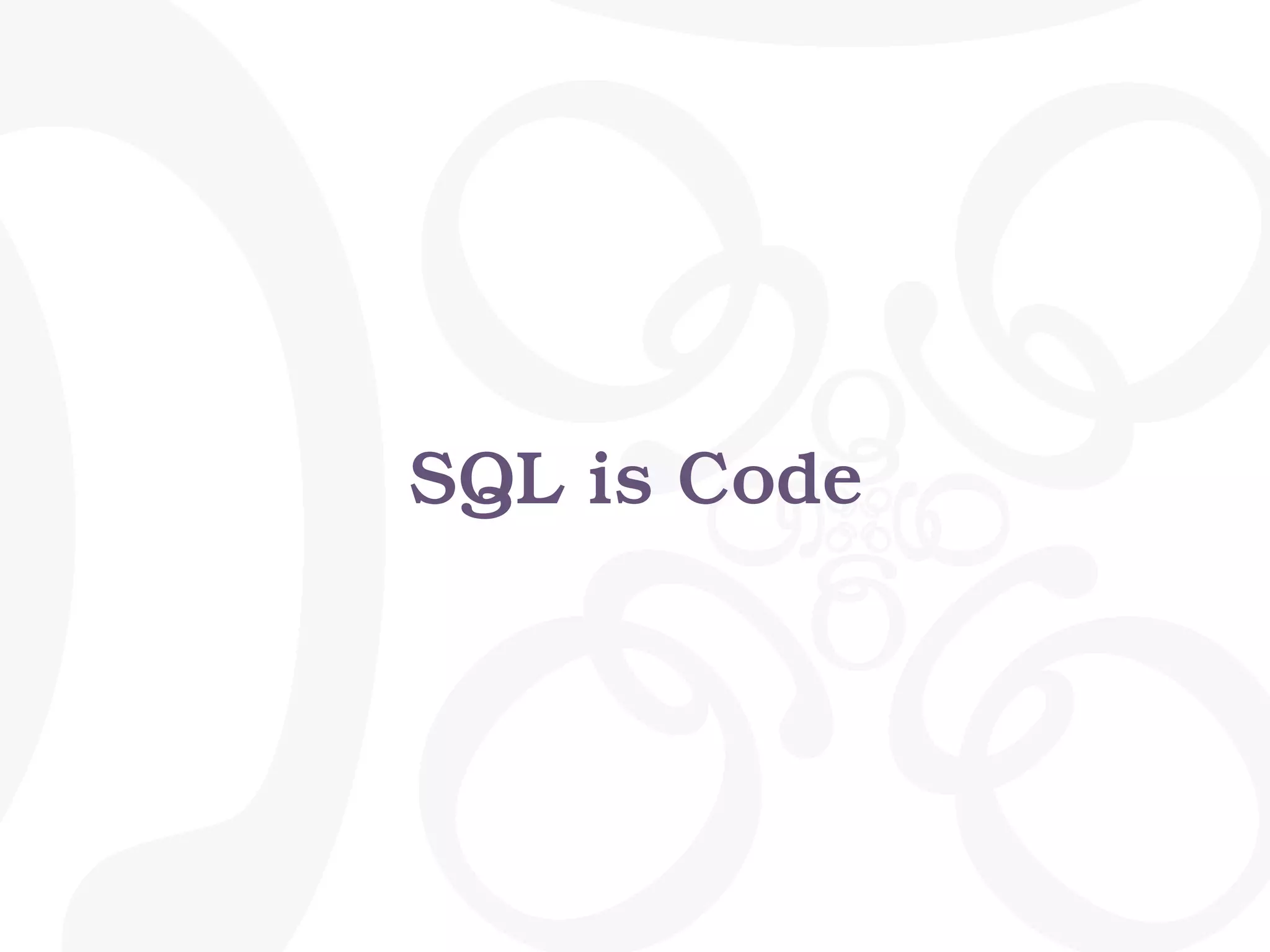SQL is Code
 