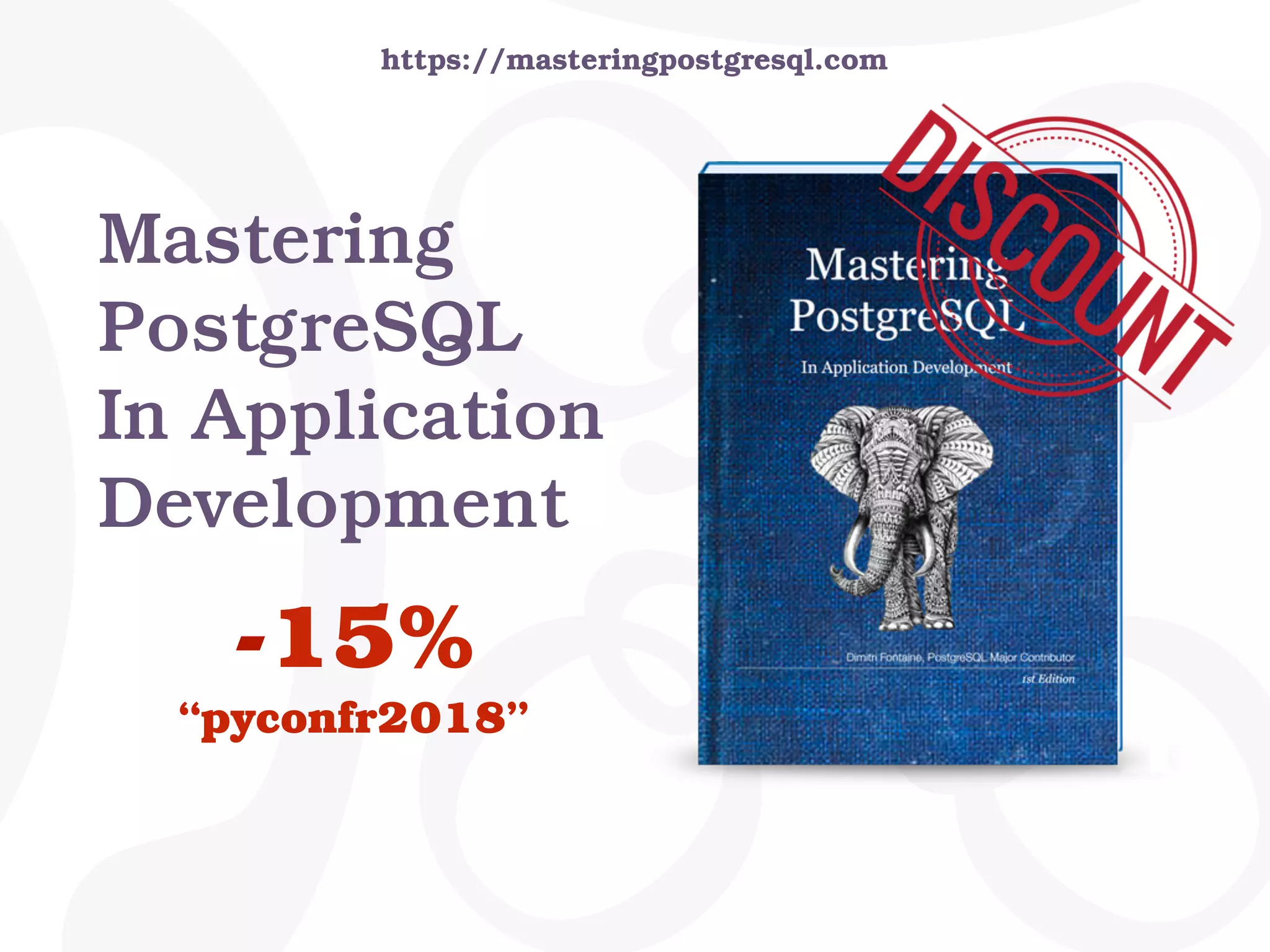 Mastering
PostgreSQL
In Application
Development
-15%
“pyconfr2018”
https://masteringpostgresql.com
 