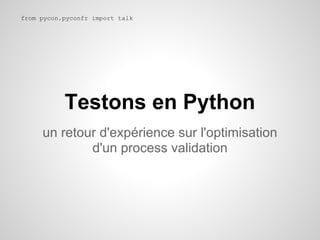 from pycon.pyconfr import talk




           Testons en Python
     un retour d'expérience sur l'optimisation
             d'un process validation
 