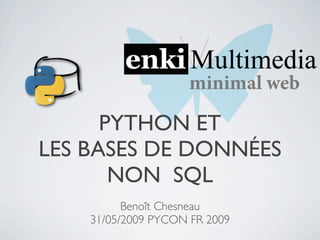PYTHON ET
LES BASES DE DONNÉES
       NON SQL
          Benoît Chesneau
    31/05/2009 PYCON FR 2009
 