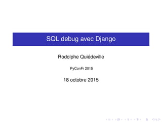 SQL debug avec Django
Rodolphe Quiédeville
PyConFr 2015
18 octobre 2015
 