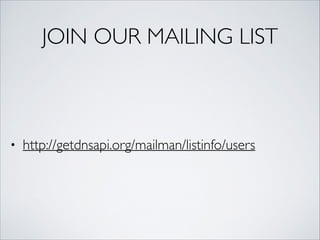 JOIN OUR MAILING LIST
• http://getdnsapi.org/mailman/listinfo/users
 
