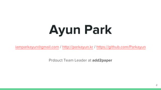 Ayun Park
iamparkayun@gmail.com / http://parkayun.kr / https://github.com/Parkayun
2
 