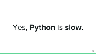 Yes, Python is slow.
79
 