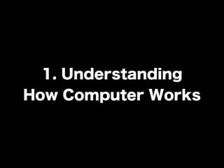 1. Understanding
How Computer Works
 