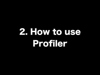 2. How to use
Proﬁler
 
