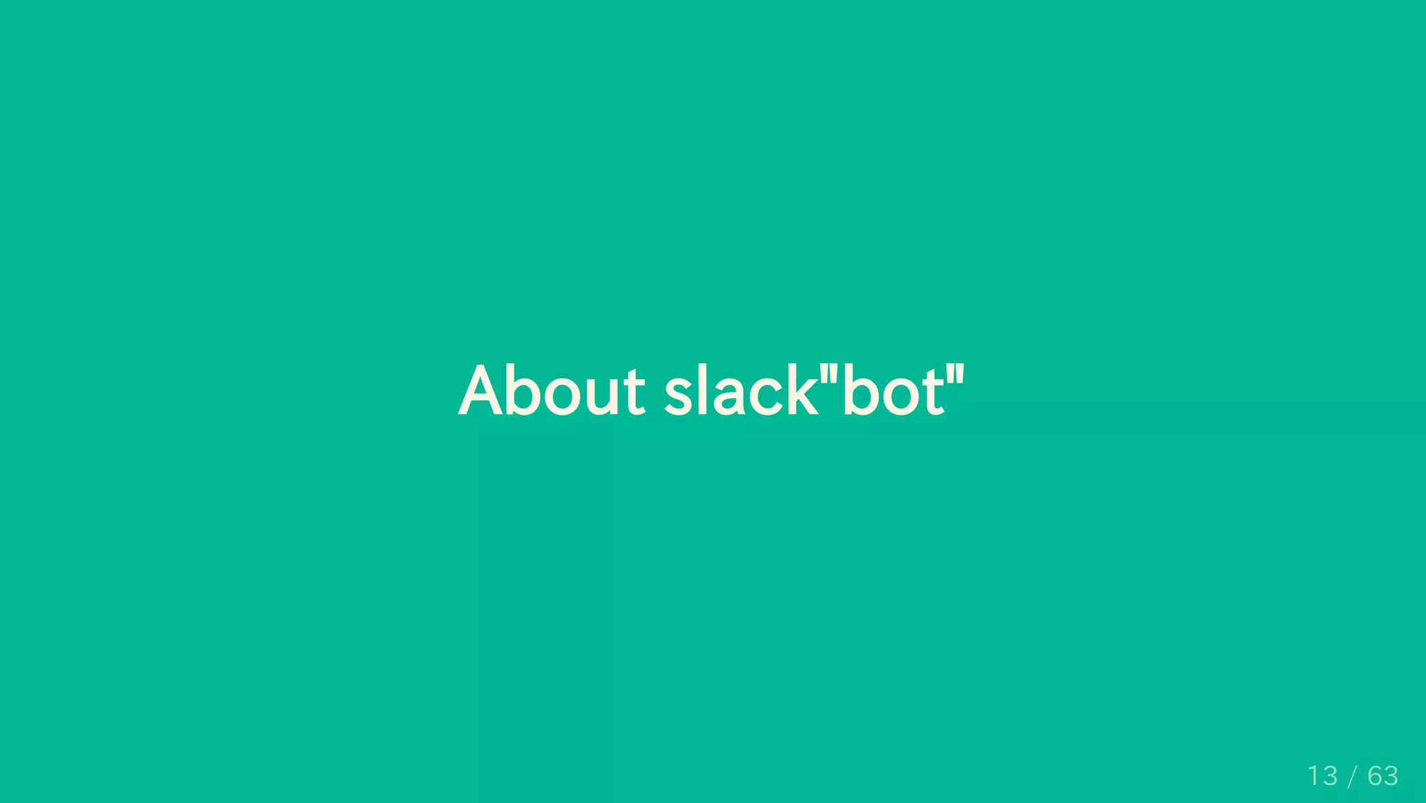 About slack"bot"
13 / 63
 