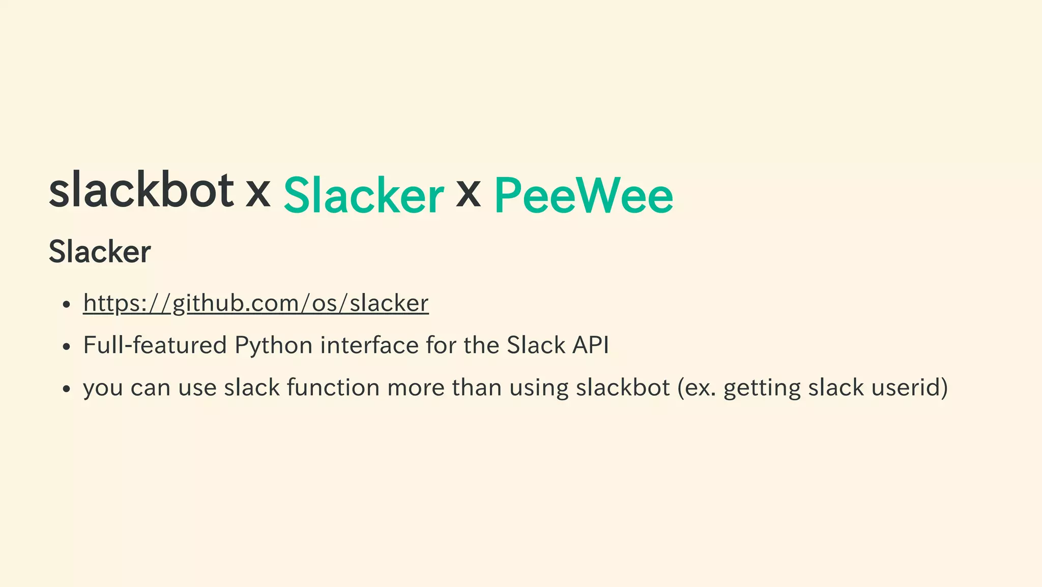 slackbot x Slacker x PeeWee
Slacker
https://github.com/os/slacker
Full-featured Python interface for the Slack API
you can use slack function more than using slackbot (ex. getting slack userid)
58 / 63
 