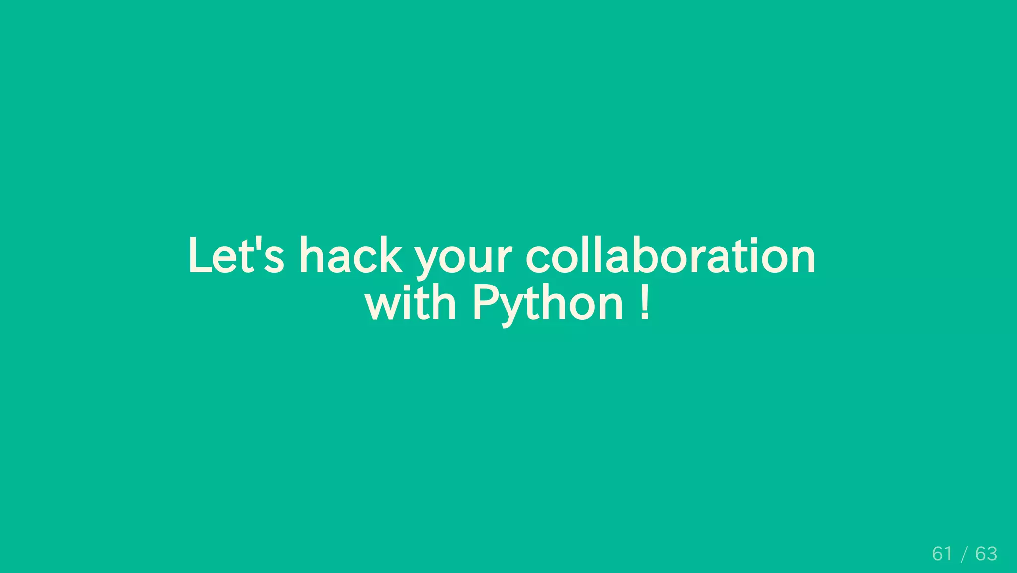 Let's hack your collaboration
with Python !
61 / 63
 
