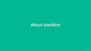 About slackbot
11 / 63
 