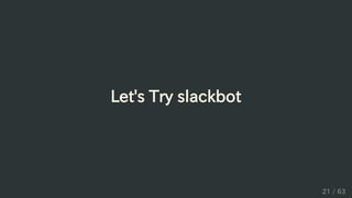 Let's Try slackbot
21 / 63
 