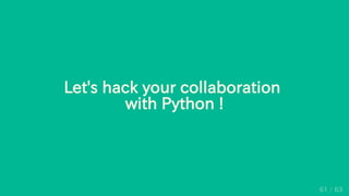 Let's hack your collaboration
with Python !
61 / 63
 