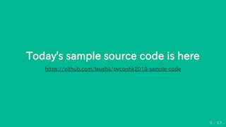 Today's sample source code is here
https://github.com/laughk/pyconhk2018-sample-code
9 / 63
 