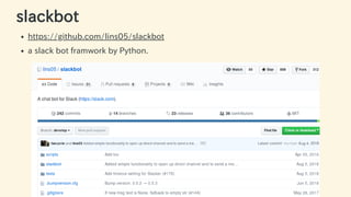 slackbot
https://github.com/lins05/slackbot
a slack bot framwork by Python.
20 / 63
 