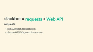 slackbot x requests x Web API
requests
http://python-requests.org/
Python HTTP Requests for Humans
44 / 63
 