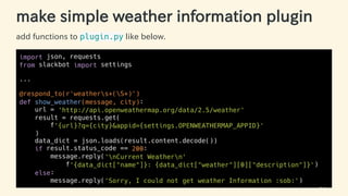 make simple weather information plugin
add functions to plugin.py like below.
import json, requests
from slackbot import s...