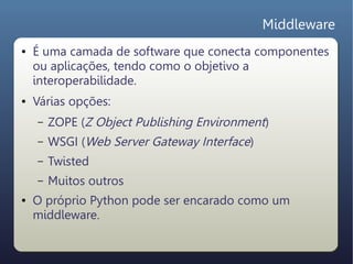 Middleware
●   É uma camada de software que conecta componentes
    ou aplicações, tendo como o objetivo a
    interoperab...