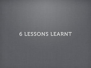 6 LESSONS LEARNT
 