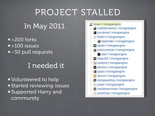 PROJECT STALLED
     In May 2011
>200 forks
>100 issues
~50 pull requests

      I needed it
Volunteered to help
Started reviewing issues
Supported Harry and
community
 