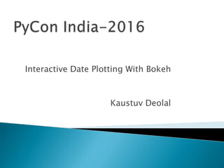 Interactive Date Plotting With Bokeh
Kaustuv Deolal
 