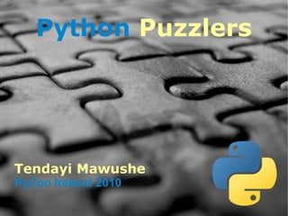 Python Puzzlers




Tendayi Mawushe
PyCon Ireland 2010
 