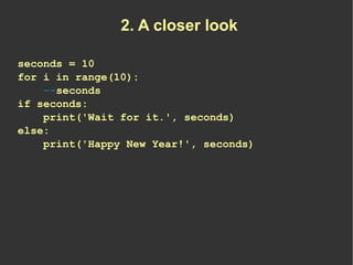 2. A closer look

seconds = 10
for i in range(10):
    --seconds
if seconds:
    print('Wait for it.', seconds)
else:
    ...