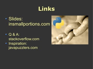 Links
Slides:
insmallportions.com

Q & A:
stackoverflow.com
Inspiration:
javapuzzlers.com
 