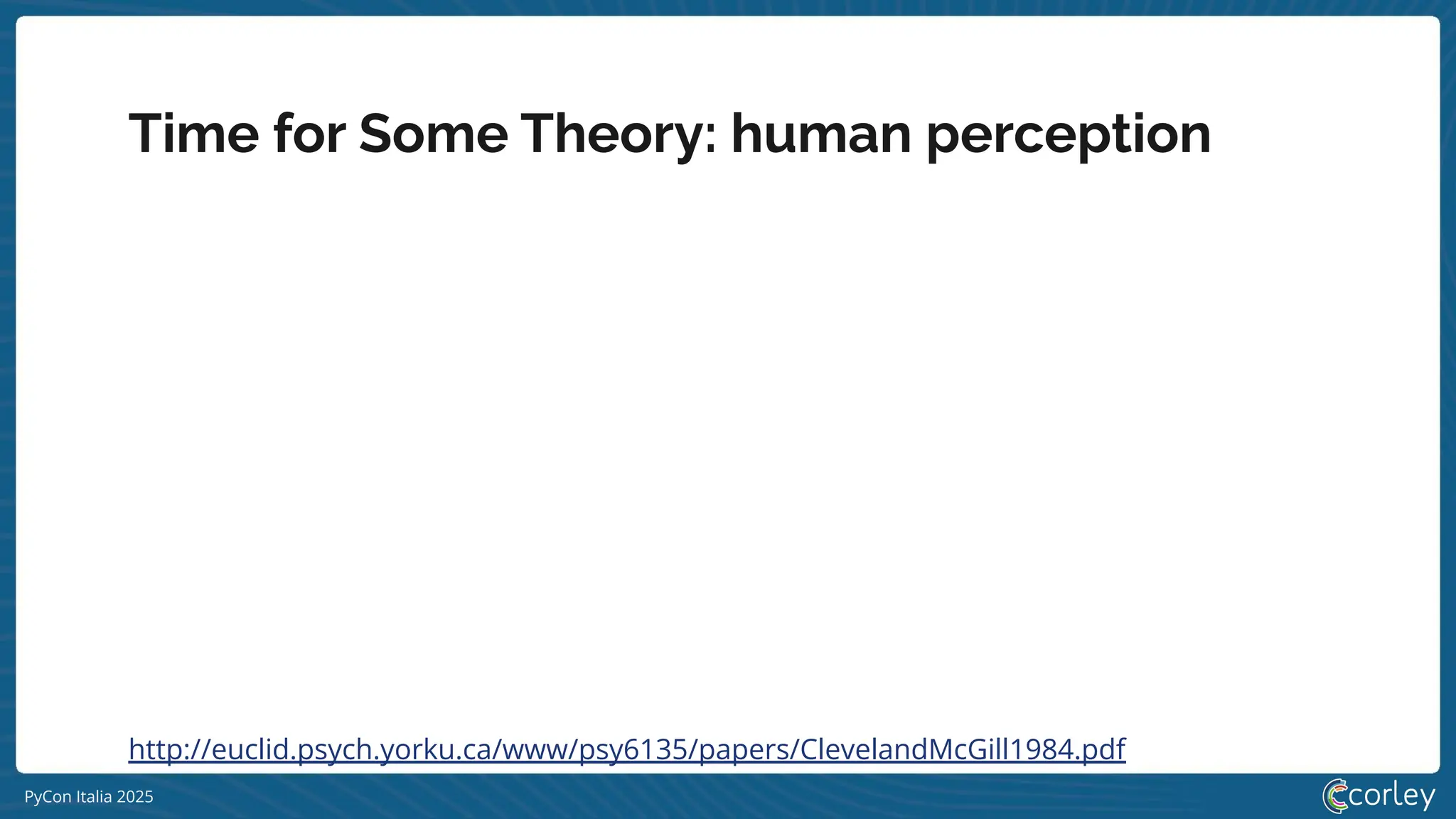 PyCon Italia 2025
Time for Some Theory: human perception
http://euclid.psych.yorku.ca/www/psy6135/papers/ClevelandMcGill1984.pdf
 