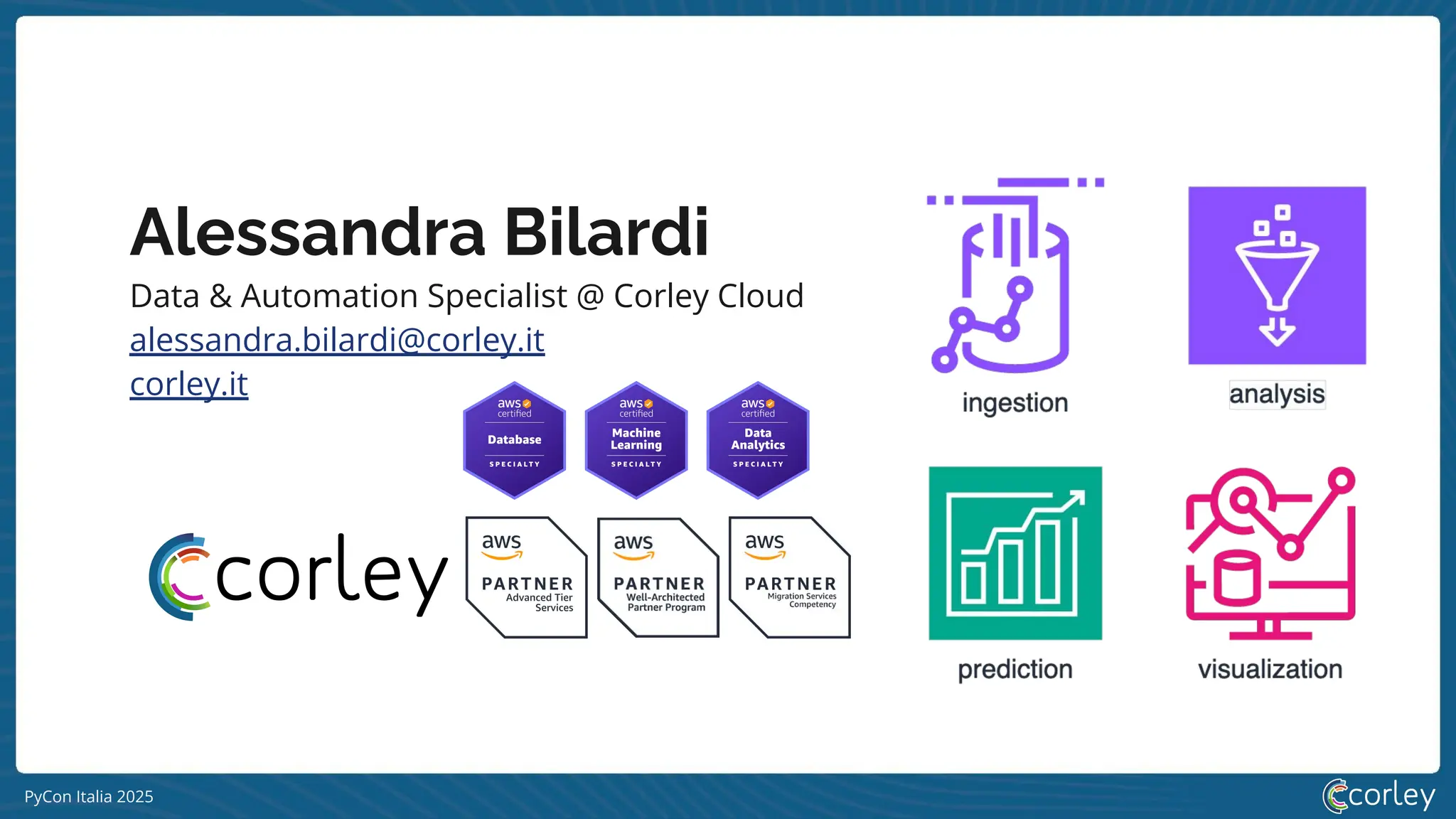 PyCon Italia 2025
Alessandra Bilardi
Data & Automation Specialist @ Corley Cloud
alessandra.bilardi@corley.it
corley.it
 