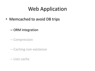 Web Application<br />Memcached to avoid DB trips<br />ORM integration<br />Compression<br />Caching non-existence<br />Lis...