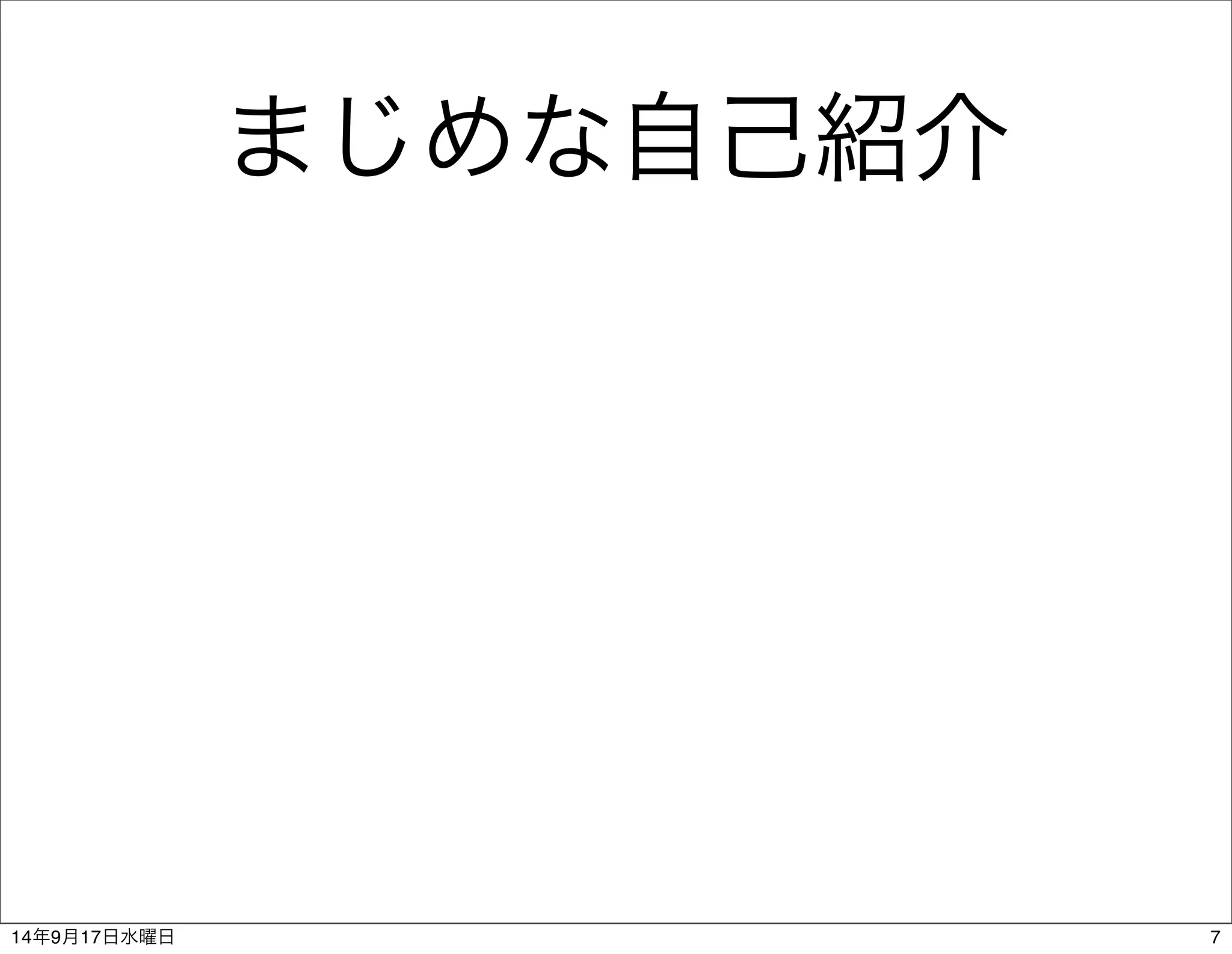 まじめな自己紹介 
14年9月17日水曜日7 
 