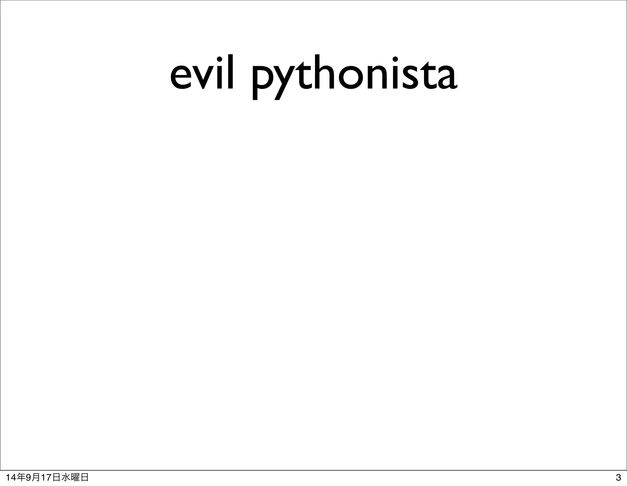 evil pythonista 
14年9月17日水曜日3 
 