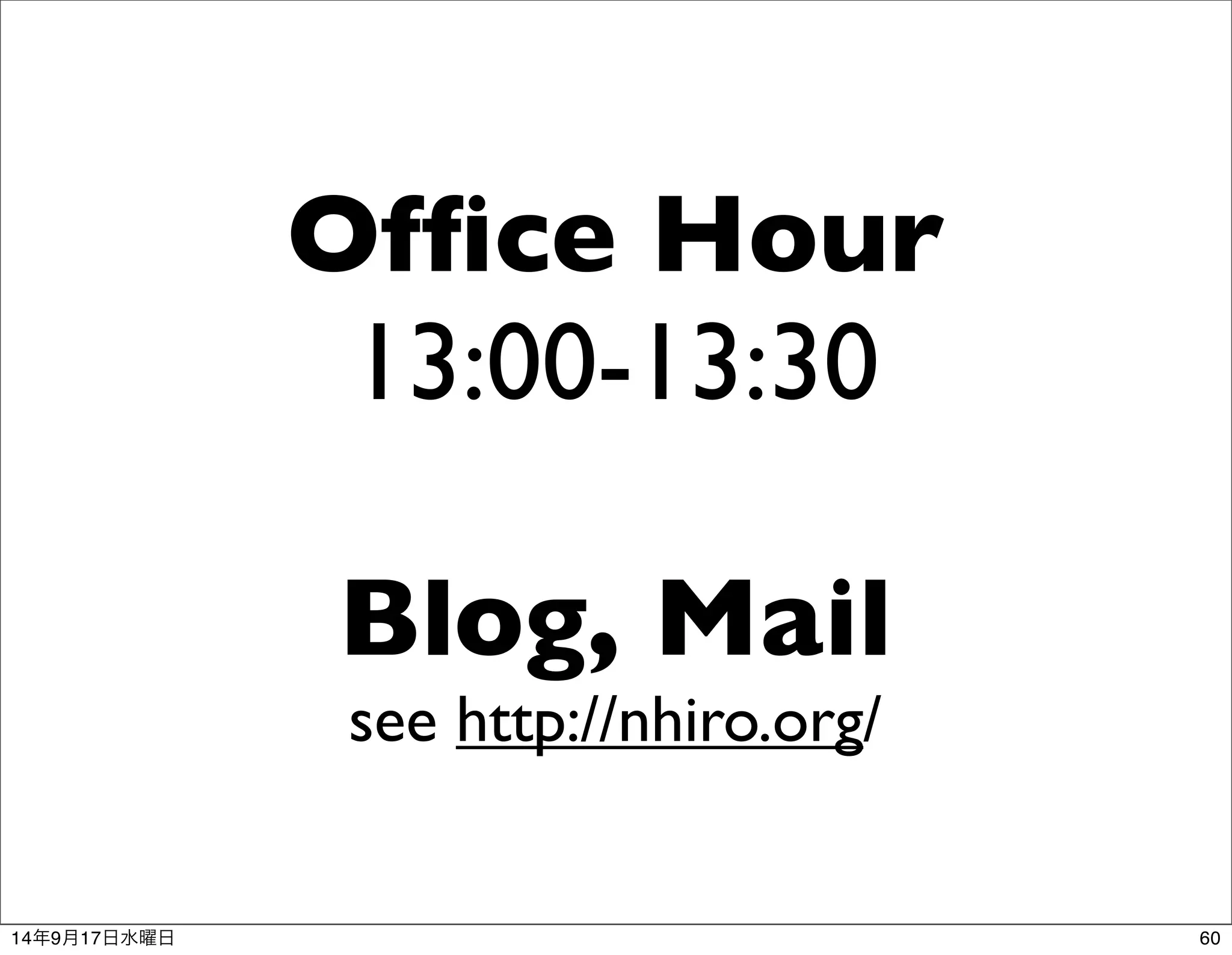 Office Hour 
13:00-13:30 
Blog, Mail 
see http://nhiro.org/ 
14年9月17日水曜日60 
 