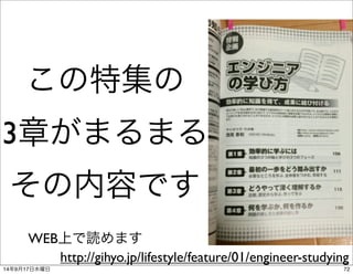 この特集の 
3章がまるまる 
その内容です 
WEB上で読めます 
http://gihyo.jp/lifestyle/feature/01/engineer-studying 
14年9月17日水曜日72 
 