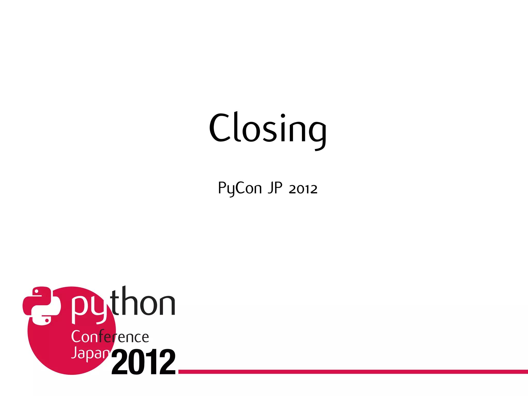 Closing
PyCon JP 2012