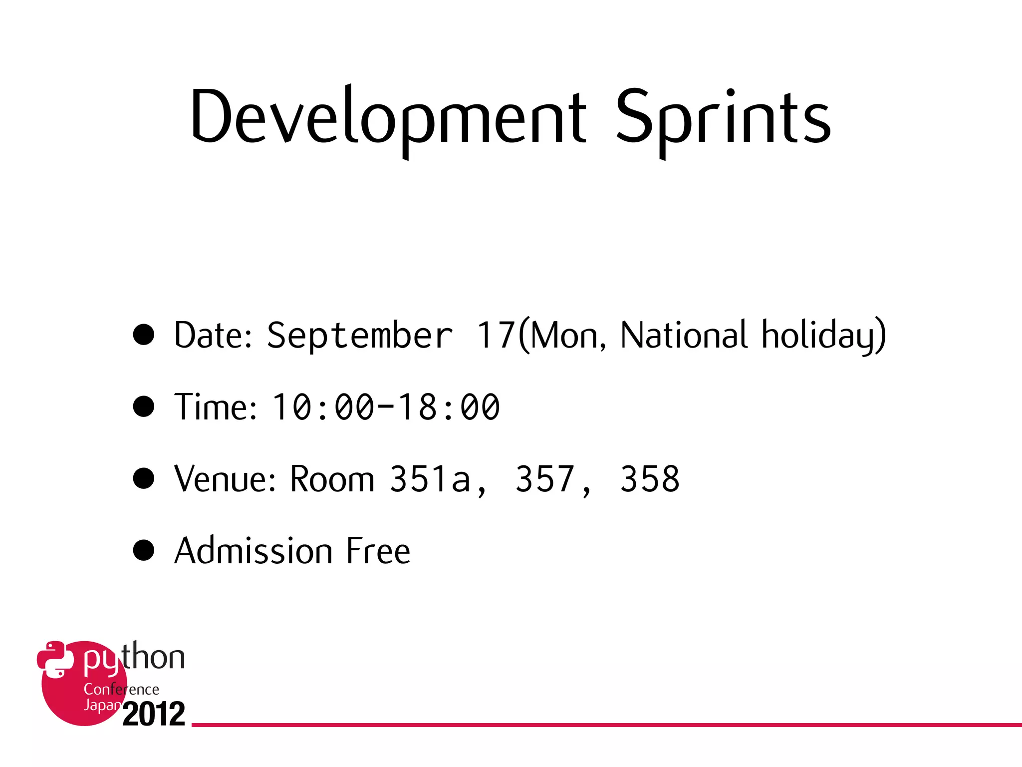 Development Sprints
• Date: September 17(Mon, National holiday)
• Time: 10:00-18:00
• Venue: Room 351a, 357, 358
• Admission Free