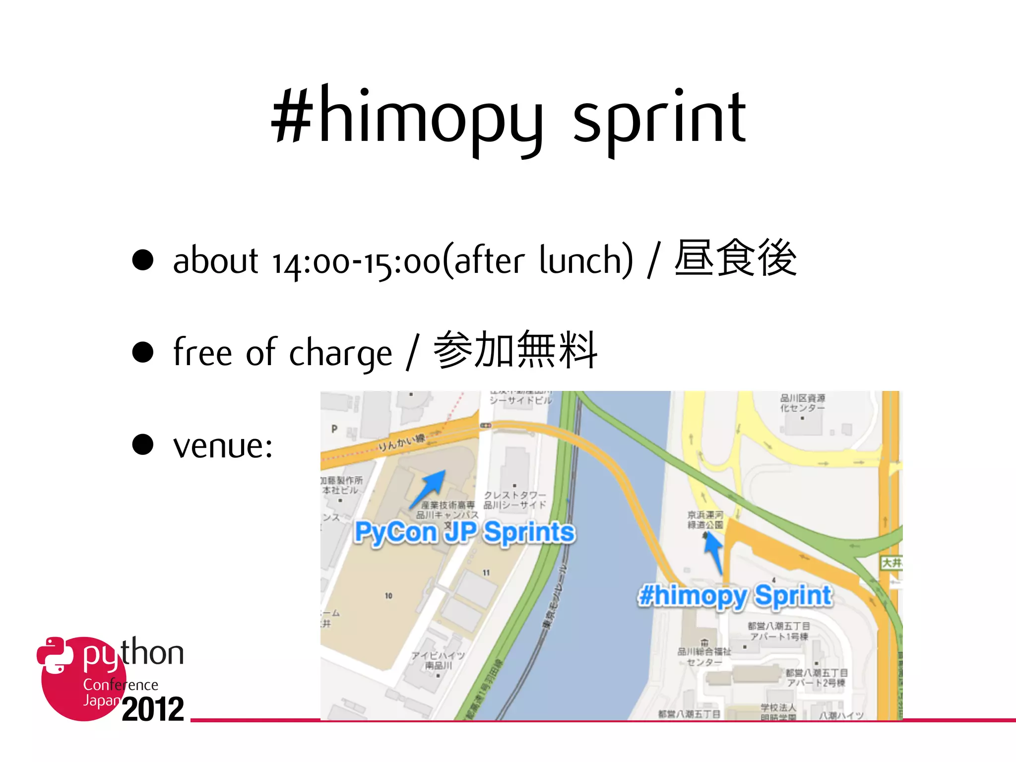 #himopy sprint
• about 14:00-15:00(after lunch) / 昼食後
• free of charge / 参加無料
• venue:
 