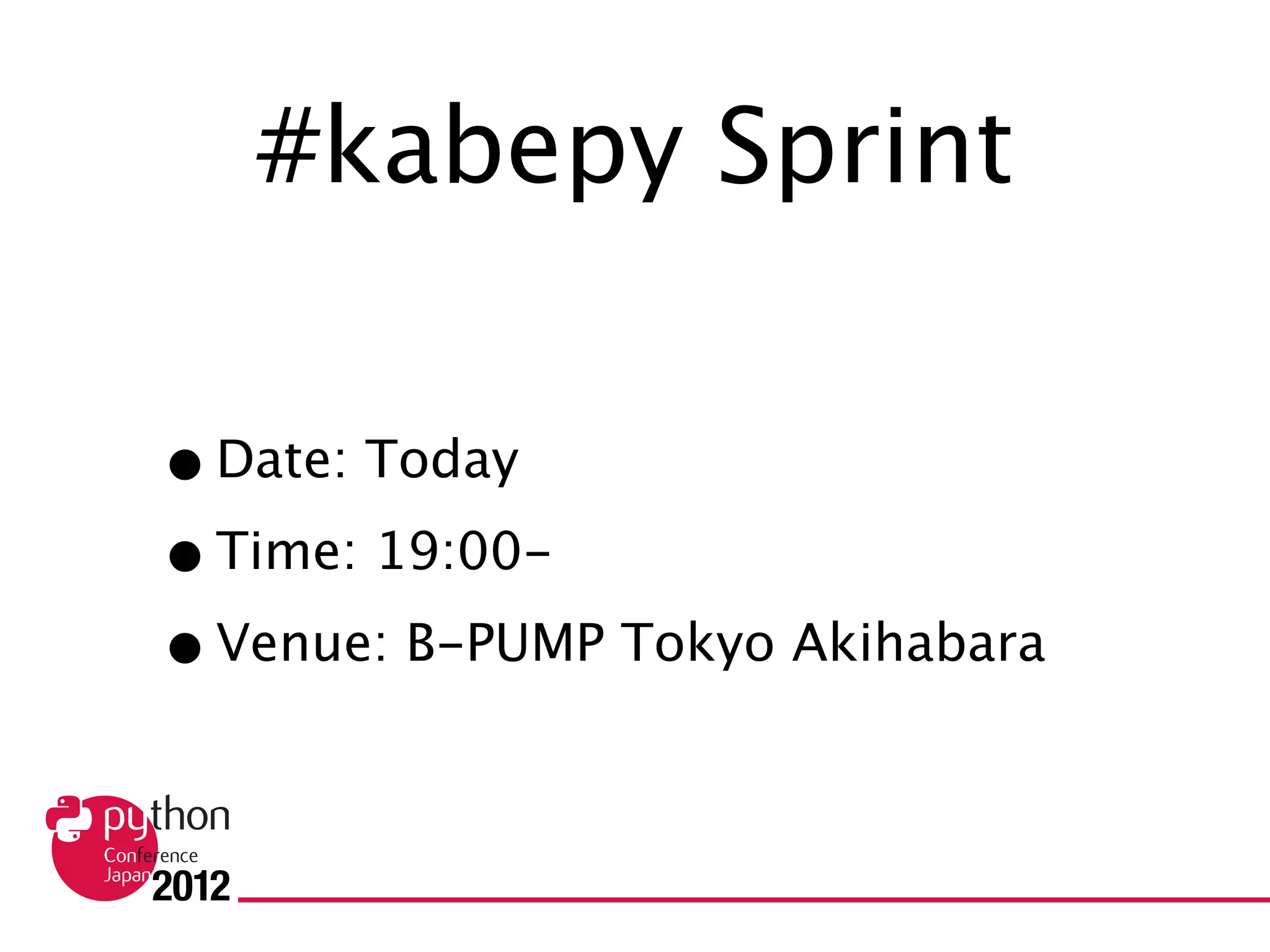 #kabepy Sprint
• Date: Today
• Time: 19:00-
• Venue: B-PUMP Tokyo Akihabara