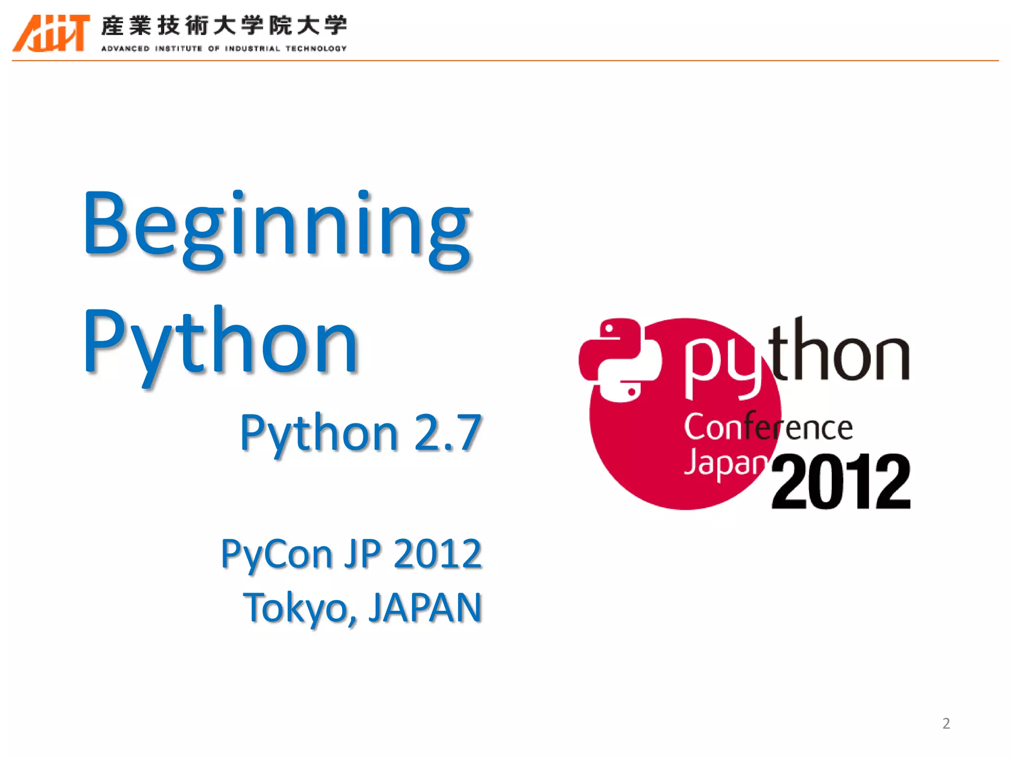2
Beginning
Python
Python 2.7
PyCon JP 2012
Tokyo, JAPAN
 