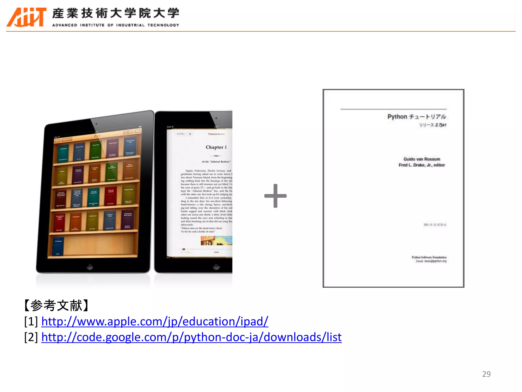 29
【参考文献】
[1] http://www.apple.com/jp/education/ipad/
[2] http://code.google.com/p/python-doc-ja/downloads/list
+
 