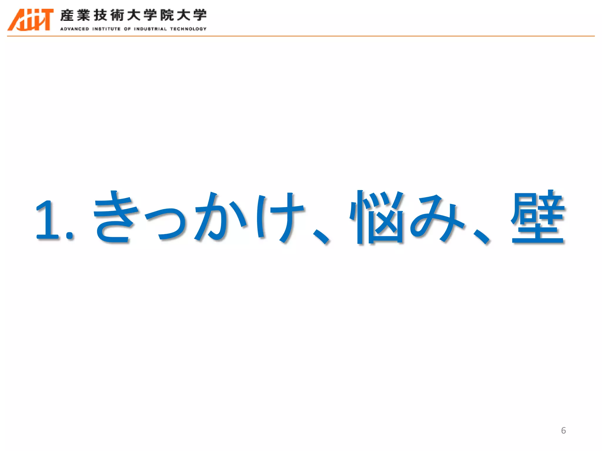 6
1. きっかけ、悩み、壁
 