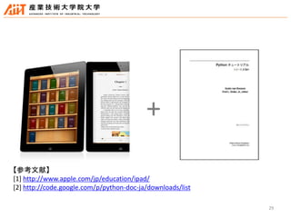 29
【参考文献】
[1] http://www.apple.com/jp/education/ipad/
[2] http://code.google.com/p/python-doc-ja/downloads/list
+
 