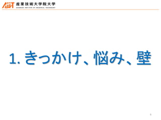 6
1. きっかけ、悩み、壁
 